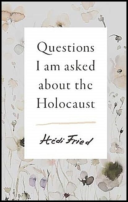 Fried, Hedi | Questions I Am Asked About the Holocaust