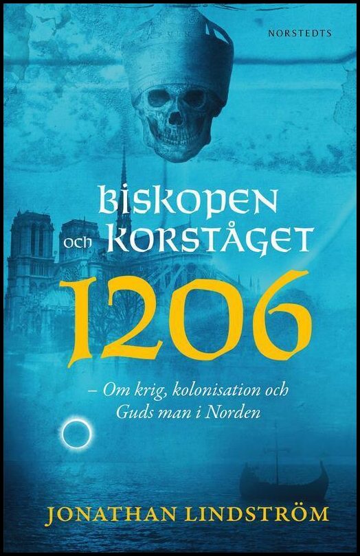 Lindström, Jonathan | Biskopen och korståget 1206 : Om krig, kolonisation och Guds man i Norden