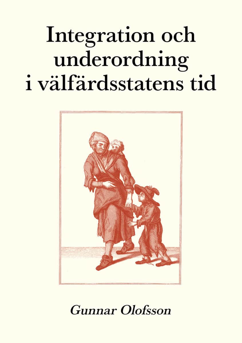 Olofsson, Gunnar | Integration och underordning i välfärdsstatens tid : Texter om sociologi, sociala problem och socialp...