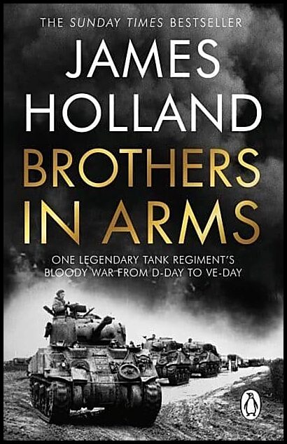 Holland, James | Brothers in Arms : One Legendary Tank Regiment's Bloody War from D-Day to V