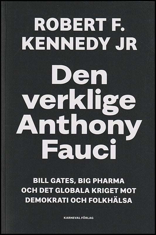 Kennedy Jr, Robert F. | Den verklige Anthony Fauci : Bill Gates, Big Pharma och det globala kriget mot demokrati och fol...