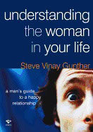 Steven Vinay Gunther | Understanding The Woman In Your Life : A Mans Guide to a Happy Relationship