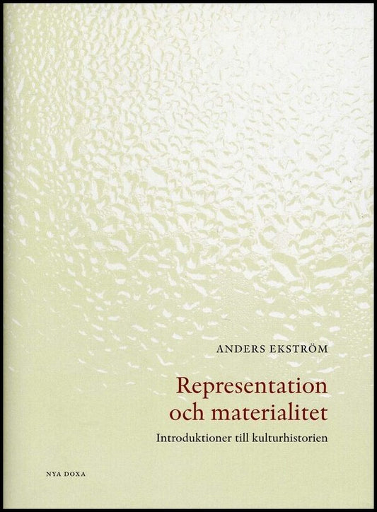 Ekström, Anders | Representation och materialitet : Introduktioner till kulturhistorien