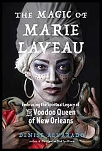 Alvarado, Denise. | The magic of Marie Laveau : Embracing the spiritual legacy of the voodoo queen of New Orleans [Elekt...