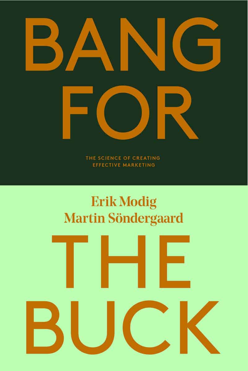 Söndergaard, Martin | Modig, Erik | Bang for the buck : The science of creating effective marketing