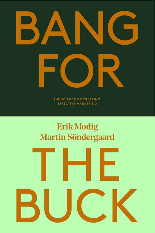 Söndergaard, Martin | Modig, Erik | Bang for the buck : The science of creating effective marketing