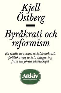 Östberg, Kjell | Byråkrati och reformism : En studie av svensk socialdemokratis politiska oc