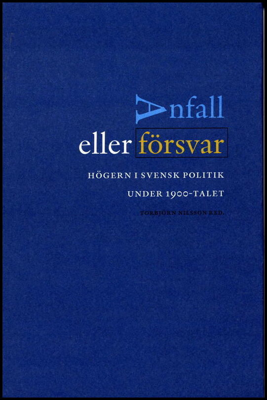 Nilsson, Torbjörn [red.] | Anfall eller försvar : Högern i svensk politik under 1900-talet
