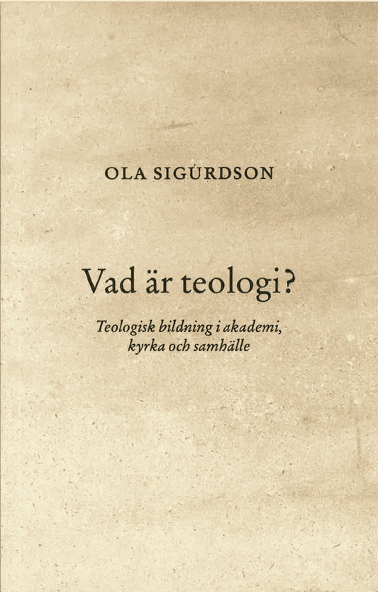 Sigurdson, Ola | Vad är teologi? Teologisk bildning i akademi, kyrka och samhälle
