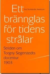 Axelsson, Eva Stohlander | Ett brännglas för tidens strålar : Striden om Torgny Segerstedts docentur 1903