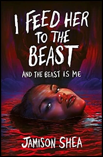 Shea, Jamison | I Feed Her to the Beast and the Beast Is Me