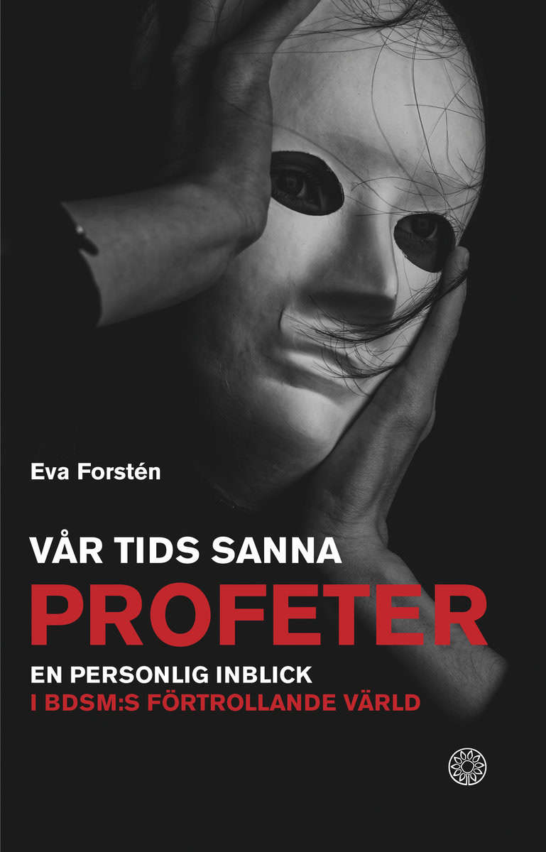 Forstén, Eva | Vår tids sanna profeter : En personlig inblick i BDSM:s förtrollande värld
