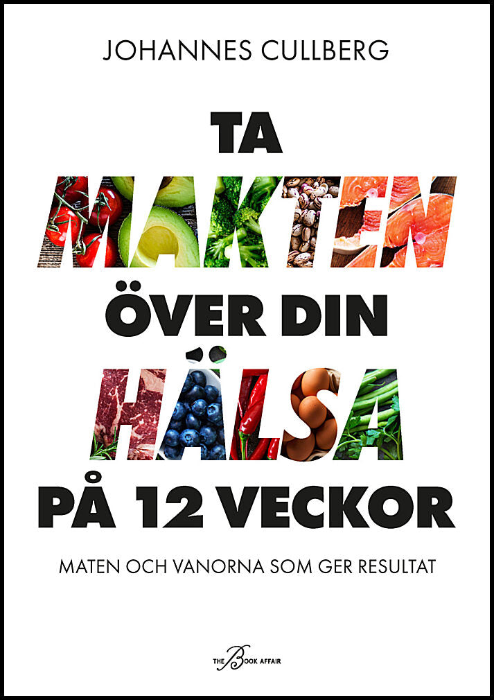 Cullberg, Johannes | Ta makten över din hälsa på 12 veckor : Maten och vanorna som ger resultat