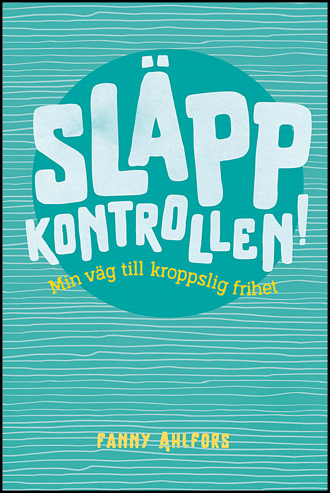 Ahlfors, Fanny | Släpp kontrollen : Min väg till kroppslig frihet