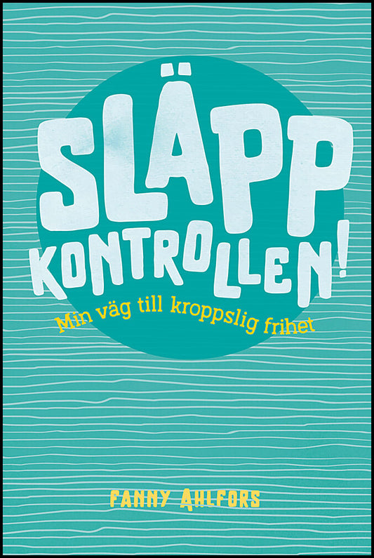 Ahlfors, Fanny | Släpp kontrollen : Min väg till kroppslig frihet
