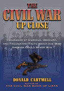 Donald Cartmell | Civil War Up Close : Thousands of Curious, Obscure, and Fascinating Facts About the War America Could ...
