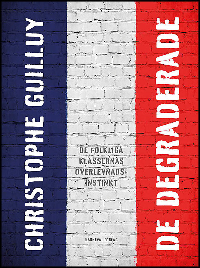 Guilluy, Christophe | De degraderade : De folkliga klassernas överlevnadsinstinkt