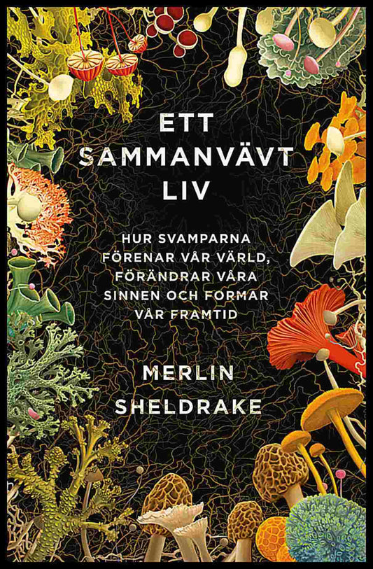 Sheldrake, Merlin | Ett sammanvävt liv : Hur svamparna förenar vår värld, förändrar våra sinnen och formar vår framtid