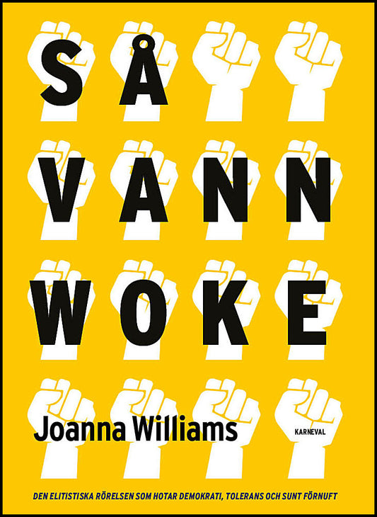Williams, Joanna | Så vann woke : Den elitistiska rörelsen som hotar demokrati, tolerans och sunt förnuft