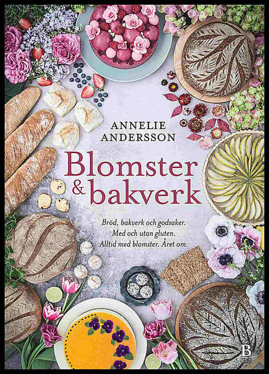 Andersson, Annelie | Blomster & bakverk : Bröd, bakverk och godsaker, med och utan gluten, alltid med blomster, året om