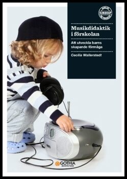 Wallerstedt, Cecilia | Musikdidaktik i förskolan : Att utveckla barns skapande förmåga