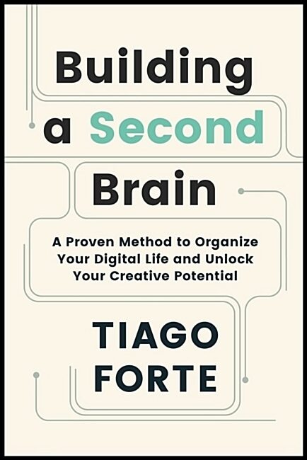 Forte, Tiago | Building a Second Brain : A Proven Method to Organise Your Digital Life and