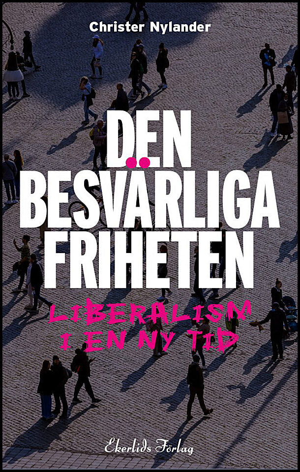 Nylander, Christer | Den besvärliga friheten : Liberalism i en ny tid