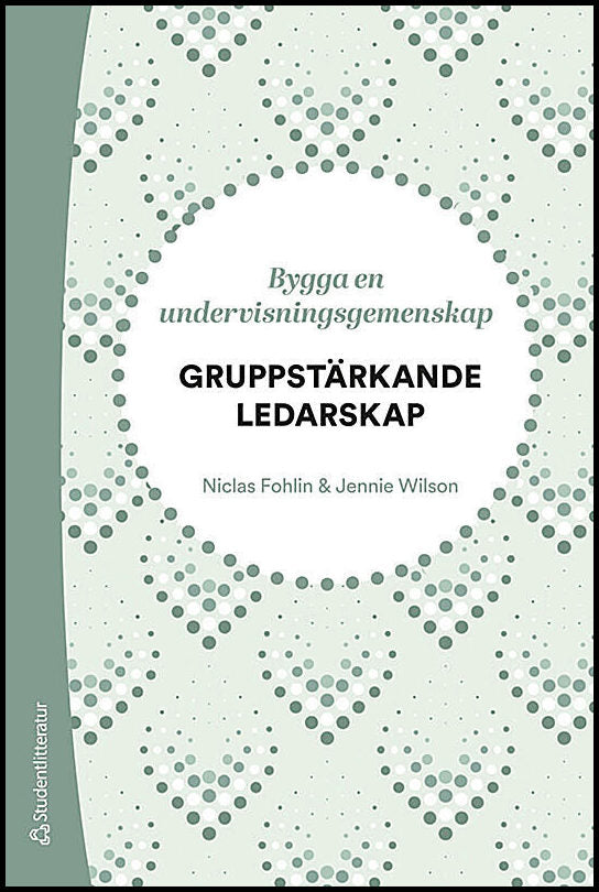 Fohlin, Niclas | Wilson, Jennie | Gruppstärkande ledarskap : Bygga en undervisningsgemenskap