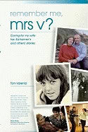 Tom Valenta | Remember Me, Mrs V? : Caring for My Wife: Her Alzheimer's and Others Stories