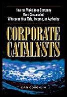 Dan Coughlin | Corporate Catalysts : How to make your Company more successful whatever your title income or authority