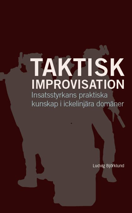 Björklund, Ludvig | Taktisk improvisation : Insatsstyrkans praktiska kunskap i ickelinjära domäner