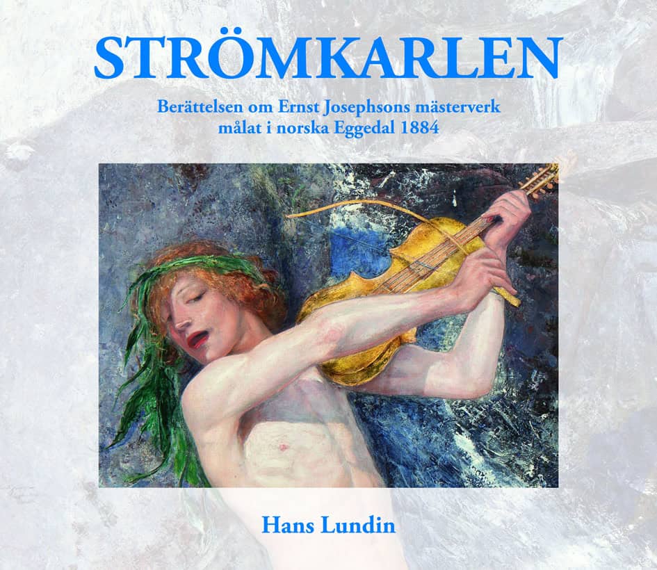 Lundin, Hans | Strömkarlen : Berättelsen om Ernst Josephsons mästerverk målat i norska Eggedal 1884