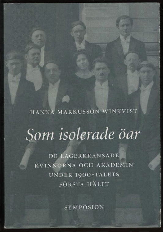 Markusson Winkvist, Hanna | Som isolerade öar : De lagerkransade kvinnorna och akademin under 1900-talets första hälft