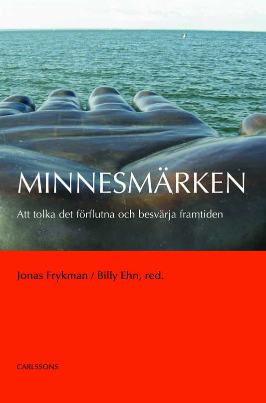 Frykman, Jonas | Minnesmärken : Att tolka det förflutna och besvärja framtiden