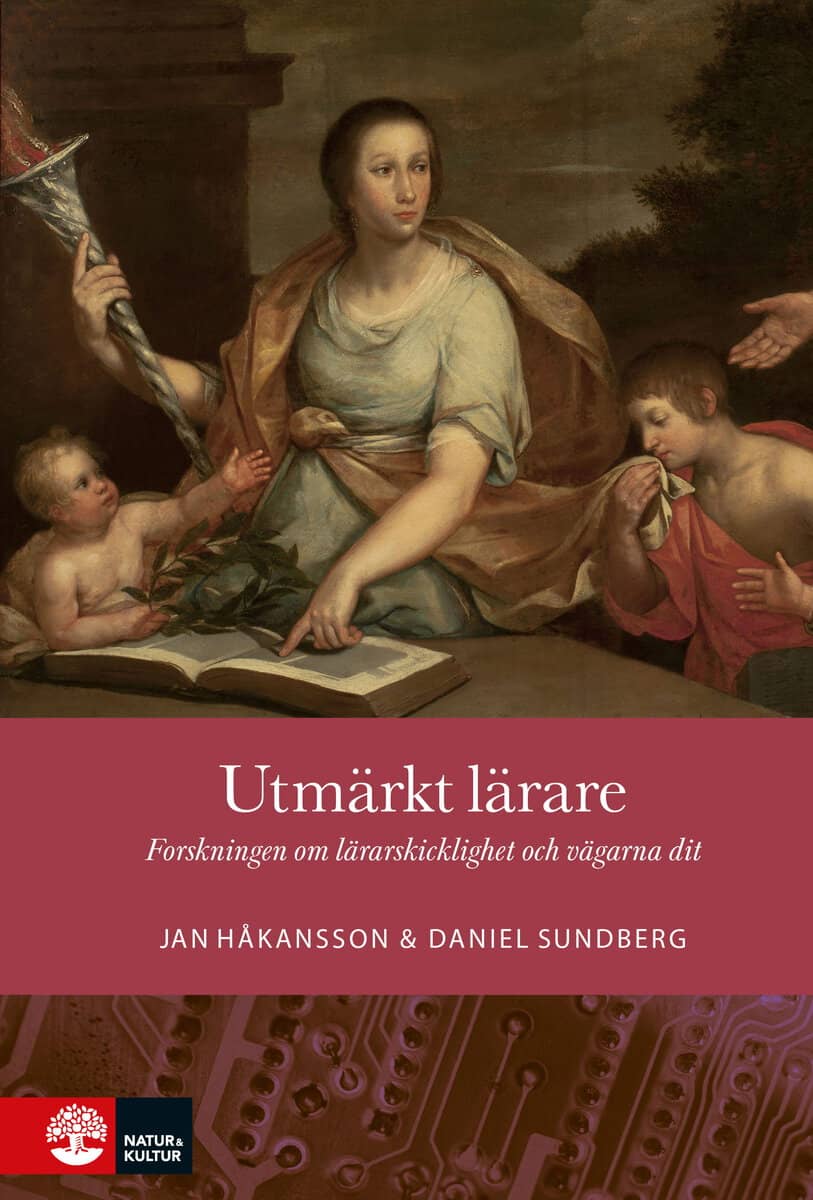 Håkansson, Jan | Sundberg, Daniel | Utmärkt lärare : Forskningen om lärarskicklighet och vägarna dit