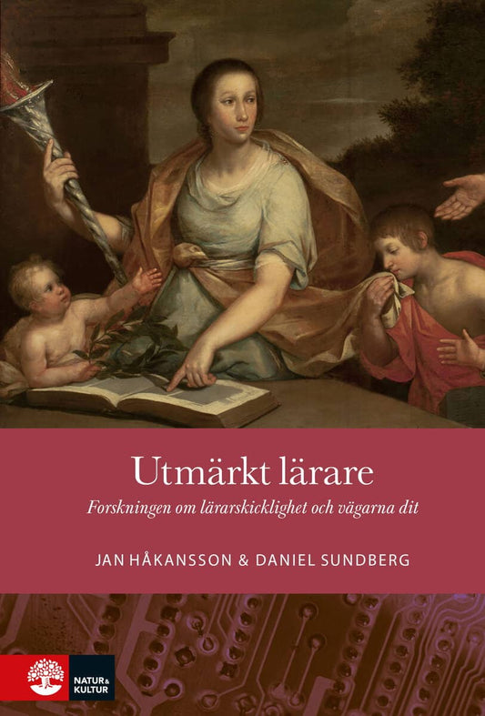 Håkansson, Jan | Sundberg, Daniel | Utmärkt lärare : Forskningen om lärarskicklighet och vägarna dit