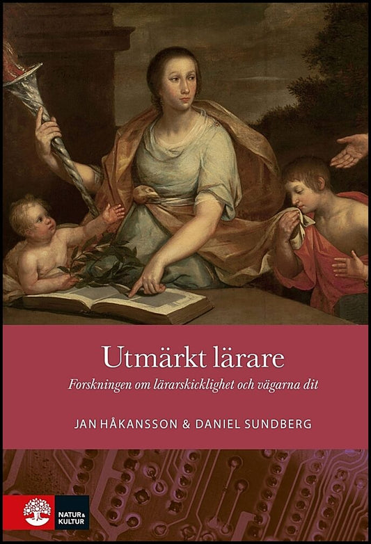 Håkansson, Jan | Sundberg, Daniel | Utmärkt lärare : Forskningen om lärarskicklighet och vägarna dit