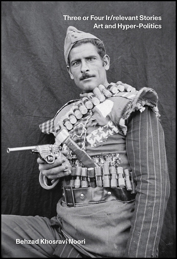 Khosravi Noori, Behzad | Three or four ir/relevant stories : Art and hyper-politics