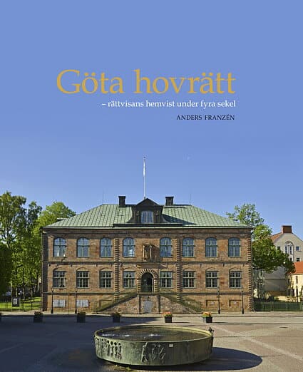 Franzén, Anders | Göta hovrätt : Rättvisans hemvist under fyra sekel