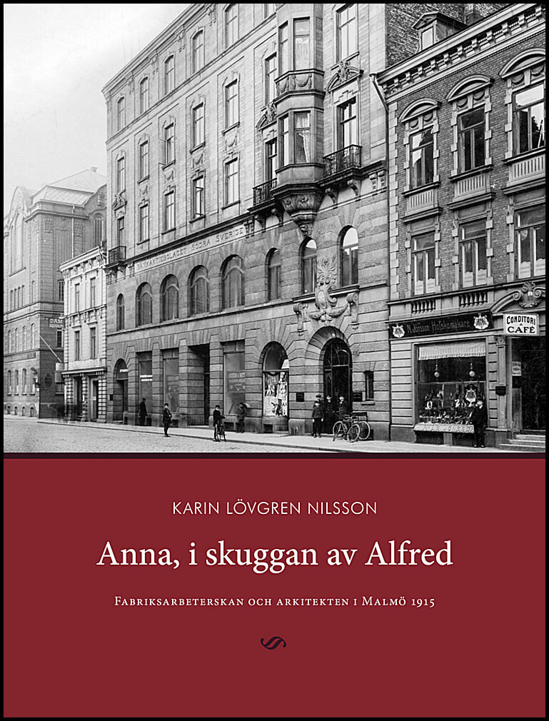 Lövgren Nilsson, Karin | Anna, i skuggan av Alfred : Fabriksarbeterskan och arkitekten i Malmö 1915