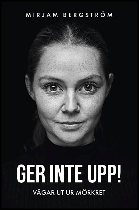 Bergström, Mirjam | Ger inte upp! : Vägar ut ur mörkret