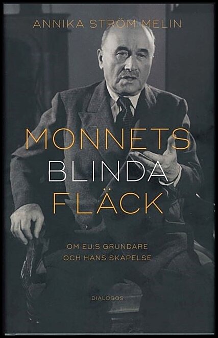 Ström Melin, Annika | Monnets blinda fläck : Om EU:s grundare och hans skapelse