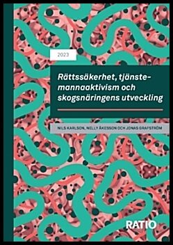 Karlson, Nils | Åkesson, Nelly | Grafström, Jonas | Rättssäkerhet, tjänstemannaaktivism och skogsnäringens utveckling