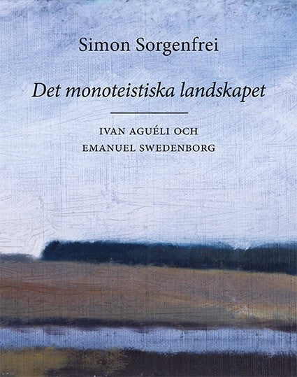 Sorgenfrei, Simon | Det monoteistiska landskapet : Ivan Aguéli och Emanuel Swedenborg