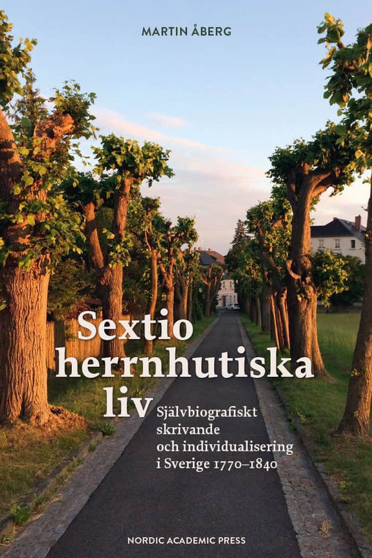 Åberg, Martin | Sextio herrnhutiska liv : Självbiografiskt skrivande och individualisering