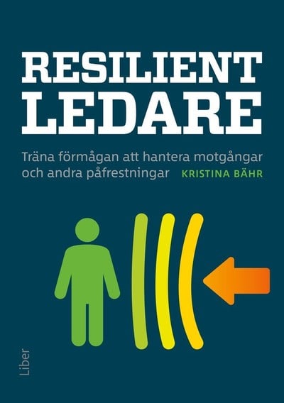 Bähr, Kristina | Resilient ledare : Träna förmågan att hantera motgångar och andra påfrestningar