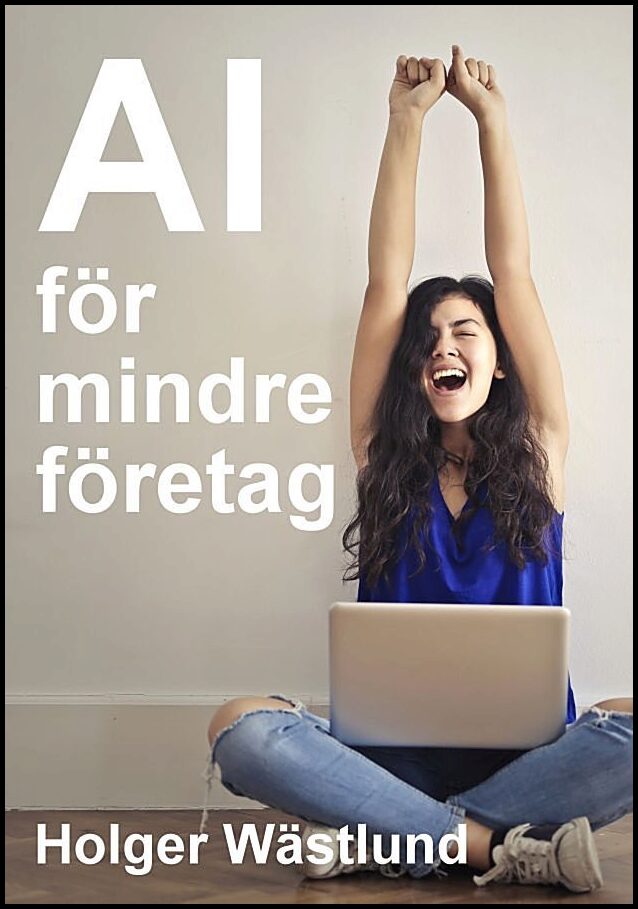 Wästlund, Holger | AI för mindre företag : Så skapar du kundnytta, effektivitet och lönsamhet