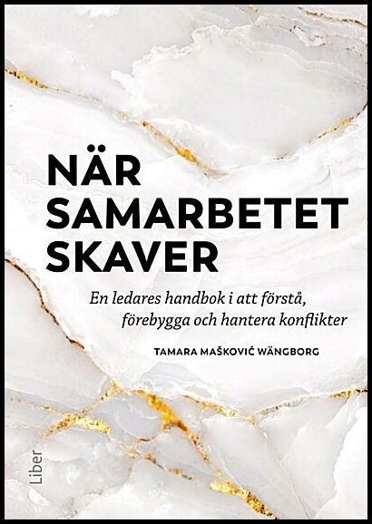 Mašković Wängborg, Tamara | När samarbetet skaver : En ledares handbok i att förstå, förebygga och hantera konflikter