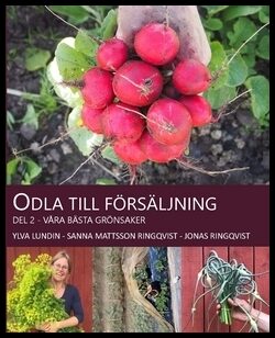 Lundin, Ylva | Mattsson, Sanna | Ringqvist, Jonas | Odla till försäljning : Våra bästa grönsaker