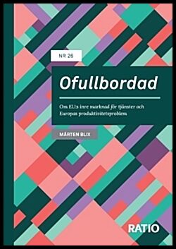 Blix, Mårten | Ofullbordad : Om EU:s inre marknad för tjänster och Europas produktivitetsproblem
